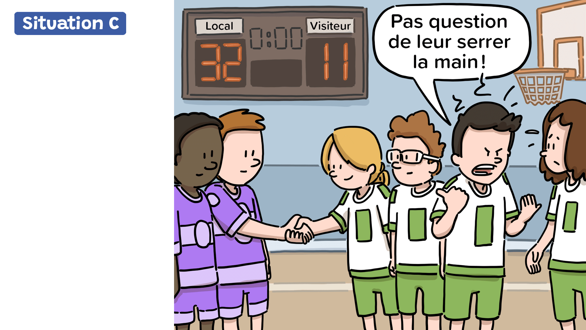 Après un match de basketball qui s’est terminé sur le score de 32 à 11 pour l’équipe de l’école locale, l’un des membres de l’équipe adverse dit à ses coéquipiers: «Pas question de leur serrer la main!»