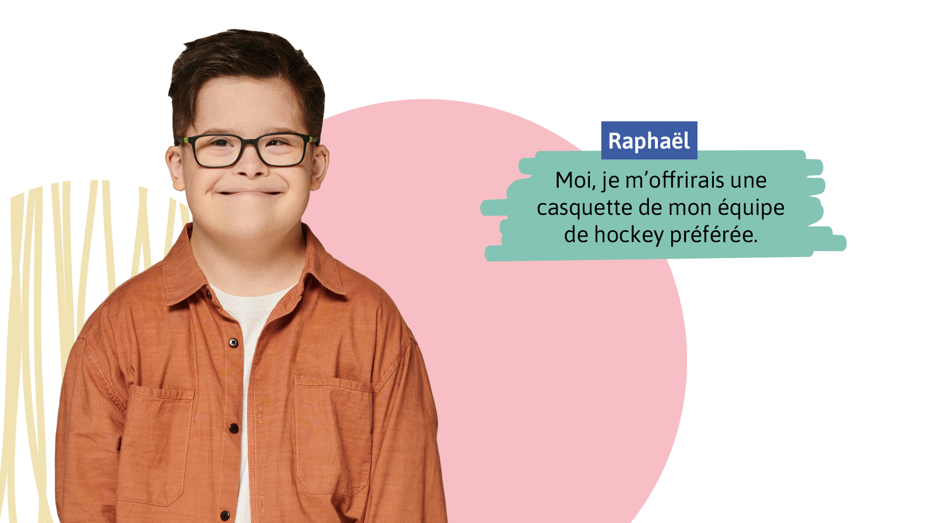 Raphaël, un jeune garçon, répond: «Moi, je m’offrirais un chandail de mon équipe de hockey préférée.»