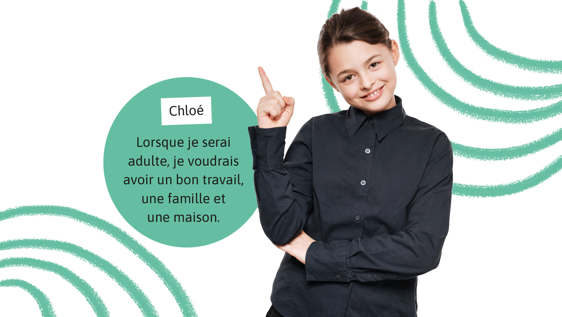 Chloé: Lorsque je serai adulte, je voudrais avoir un bon travail, une famille et une maison.
